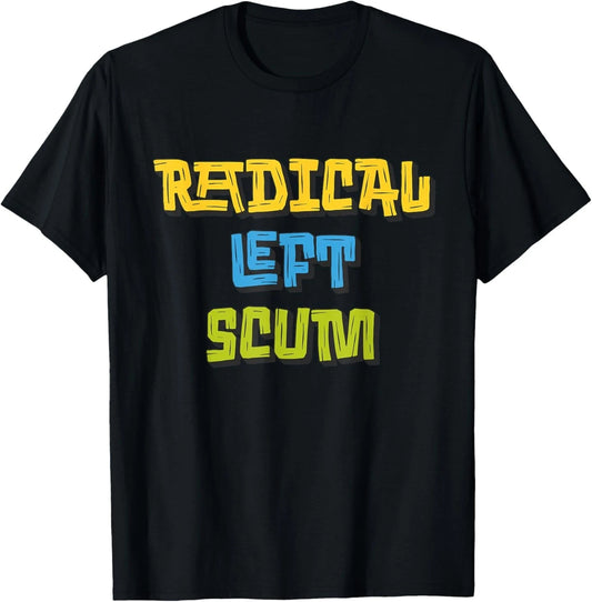 Radical Left Scum Funny Sarcastic Quote T-Shirt