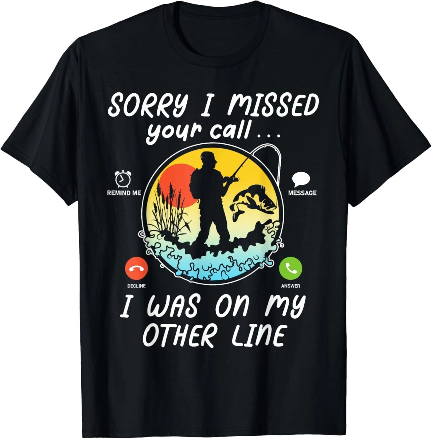 Funny Fishing Lover Sorry I Missed Your Call On Other Line Gift Unisex T-Shirt
