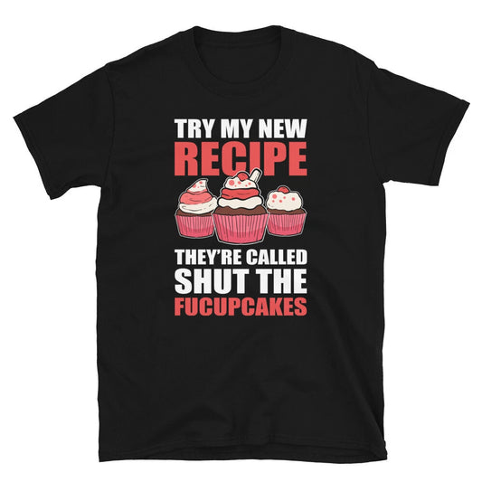 Try My New Recipe They're Called Shut The Fucupcakes Baking T-shirt