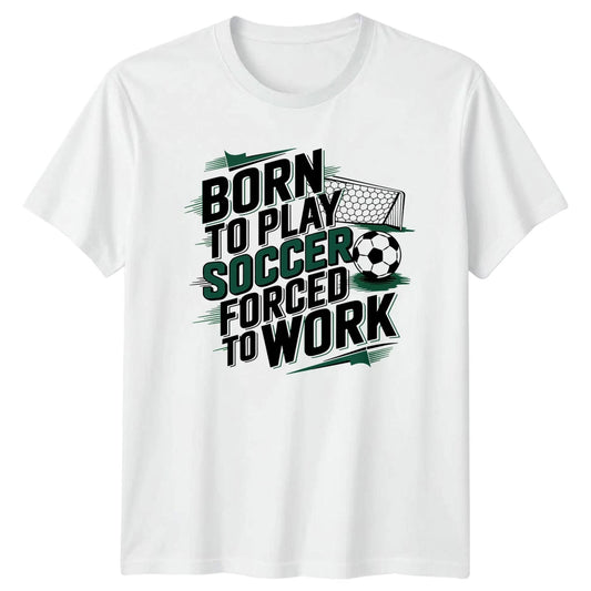 Born To Play Soccer Forced T-Shirt Soccer Sports Birthday Gift For Him And Her
