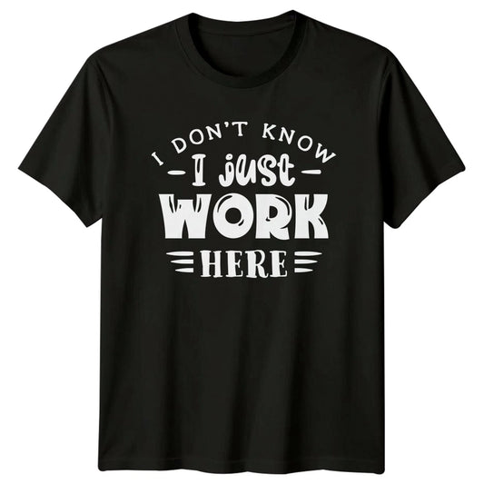 I Don't Know I Just Work Here Sarcastic Funny Job T-Shirt