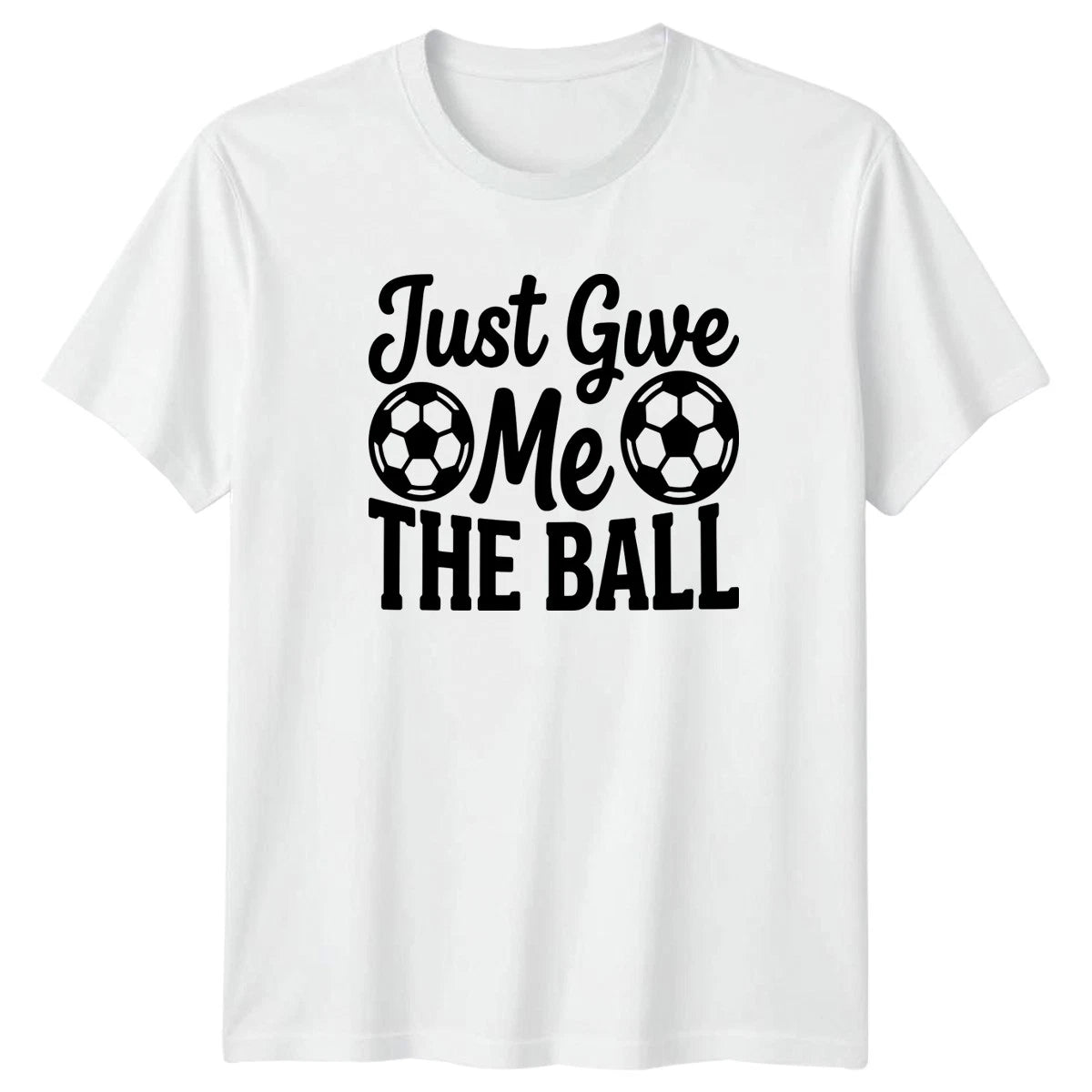 Just Give Me THE BALL T-Shirt Soccer Training Soccer 2026 Birthday Gift