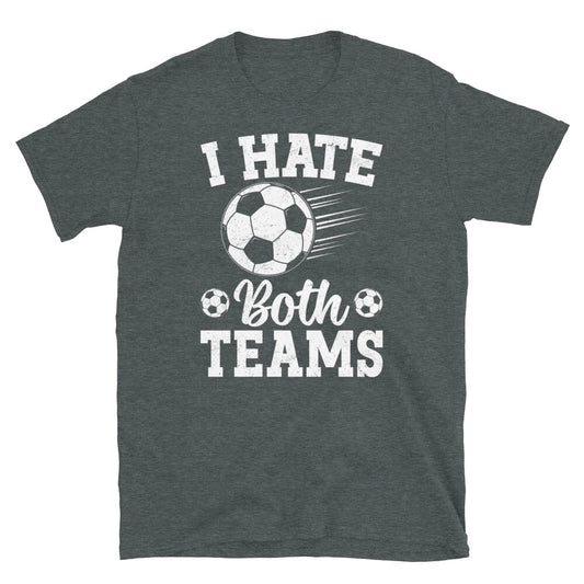 I Hate Both Teams Soccer Futbol Sports Fan Novelty Short-Sleeve Unisex T-Shirt