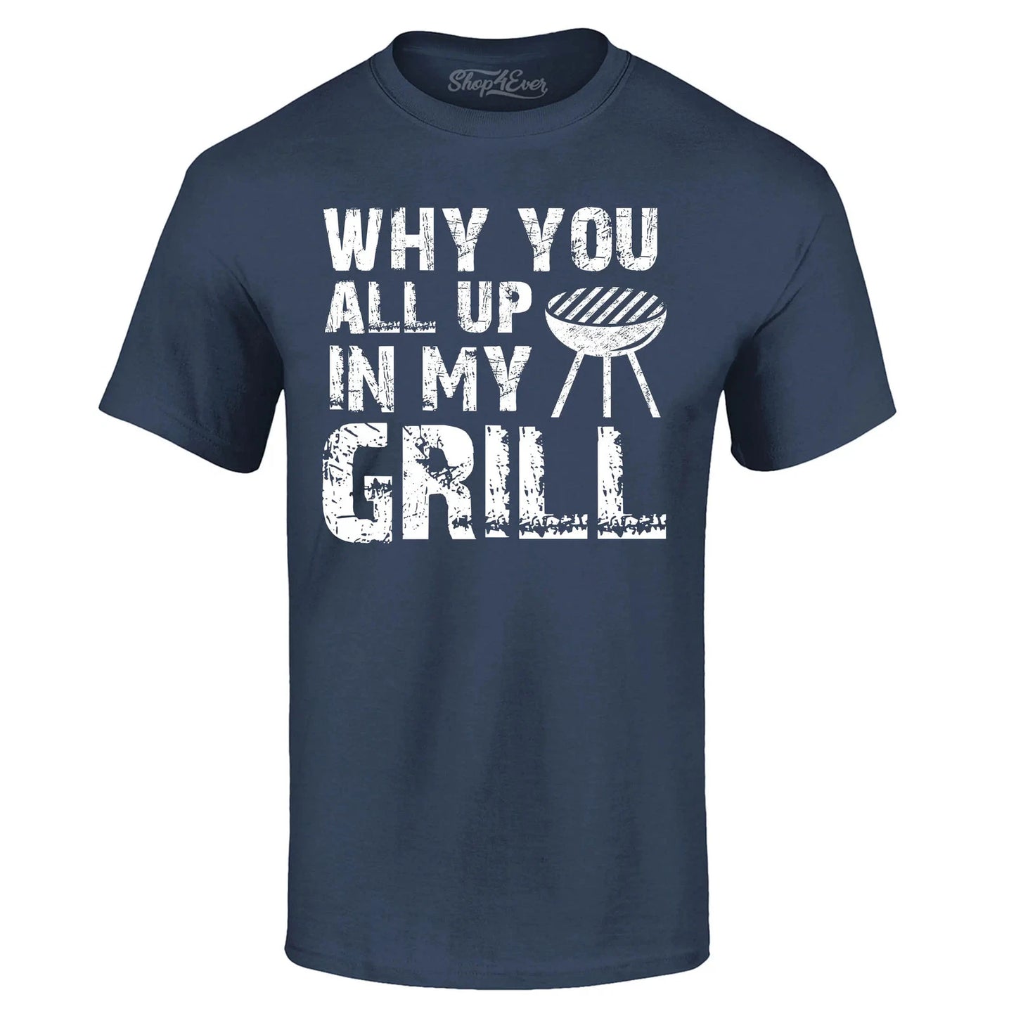 Why You All Up In My Grill Distressed T-shirt Funny BBQ Gift Shirts