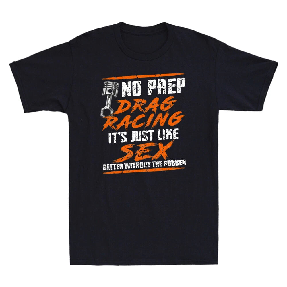 No Prep Drag Racing It's Just Like Sex Better Without The Rubber Men's T-Shirt
