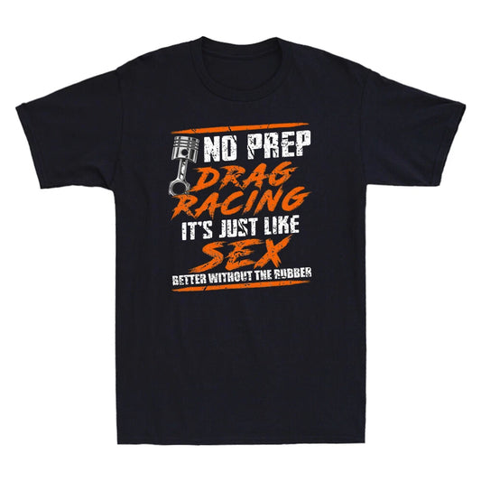 No Prep Drag Racing It's Just Like Sex Better Without The Rubber Men's T-Shirt