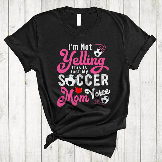 I'm Not Yelling This Is My Soccer Mom Voice Proud Mother's Day Soccer T-Shirt