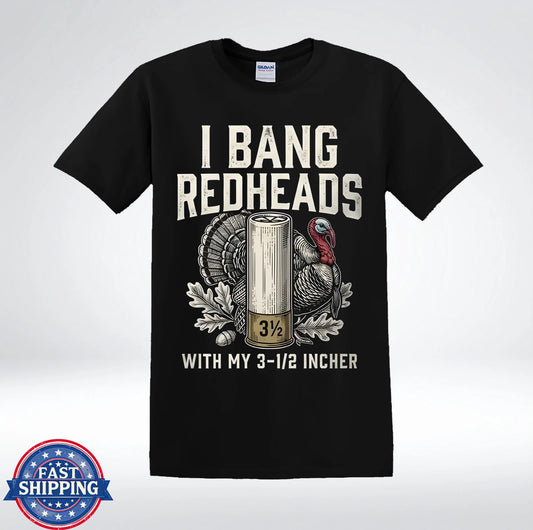 I Bang Redheads With My 3 1/2 Incher Funny Turkey Hunting T-Shirt