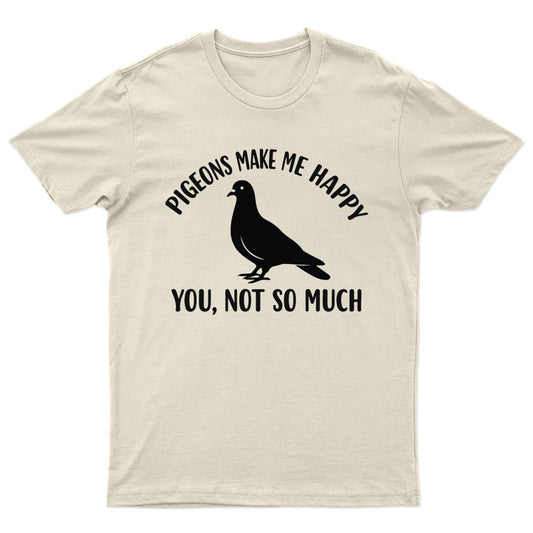 Pigeons Make Me Happy You Not So Much Birds Animals Mens Womens Graphic Tee