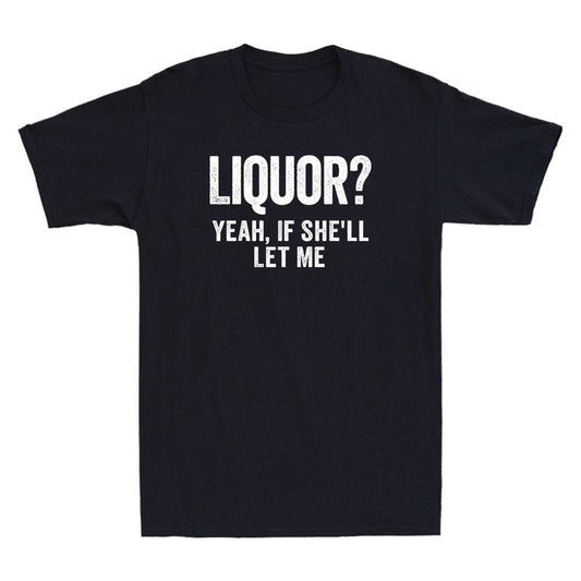 Liquor Yeah If She'll Let Me Funny Saying Humor Quote Joke Vintage Men's T-Shirt