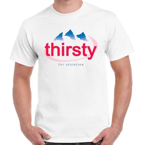 Thirsty for Attention Water Bottle Funny Spring Slogan Urban Retro T Shirt 165