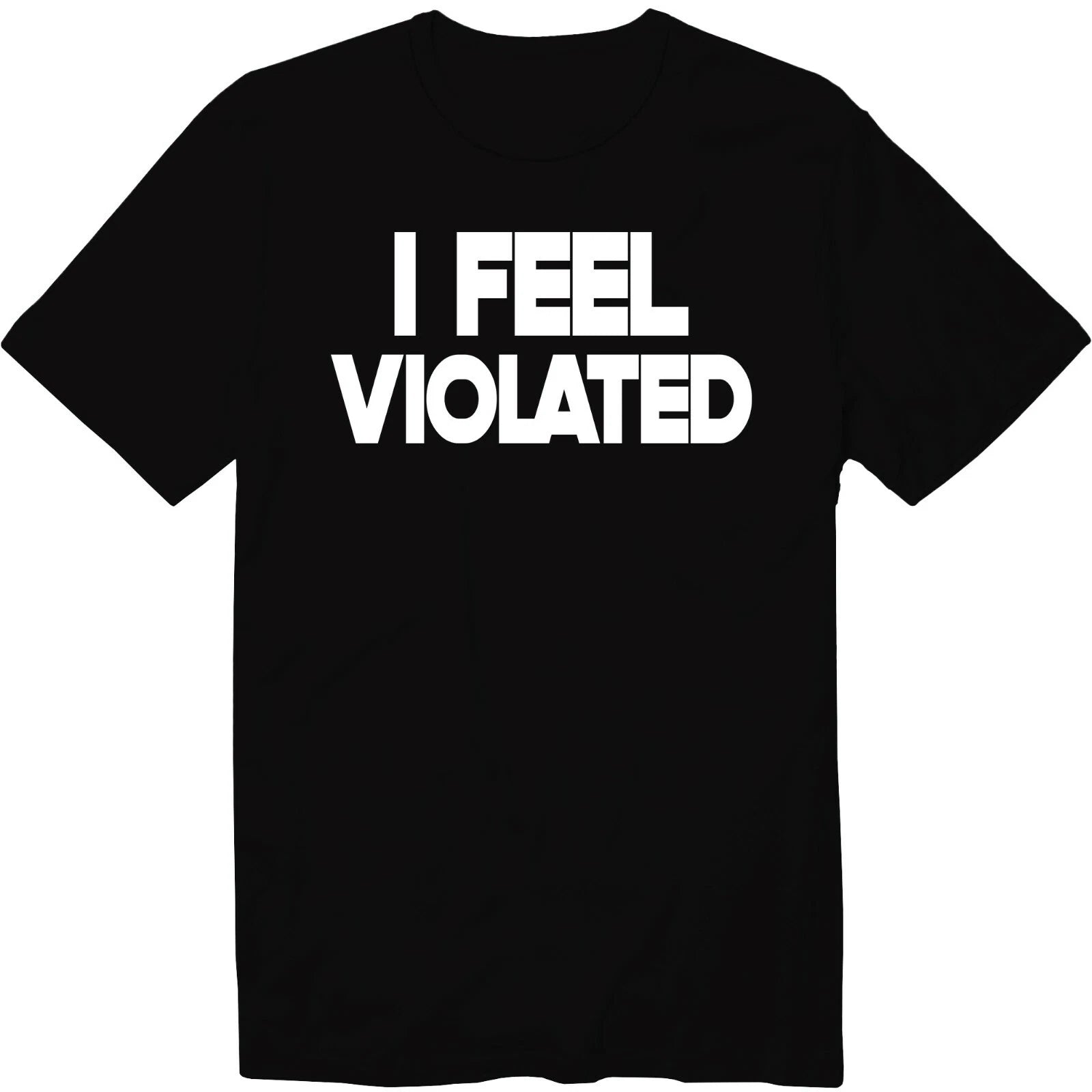 I Feel Violated Funny Unisex Crew Neck Graphic T-Shirt Funny Adult humor Shirt