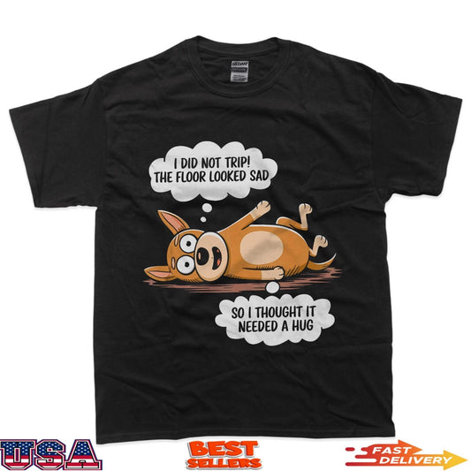I Did Not Trip The Floor Looked Sad Funny Dog T-Shirt