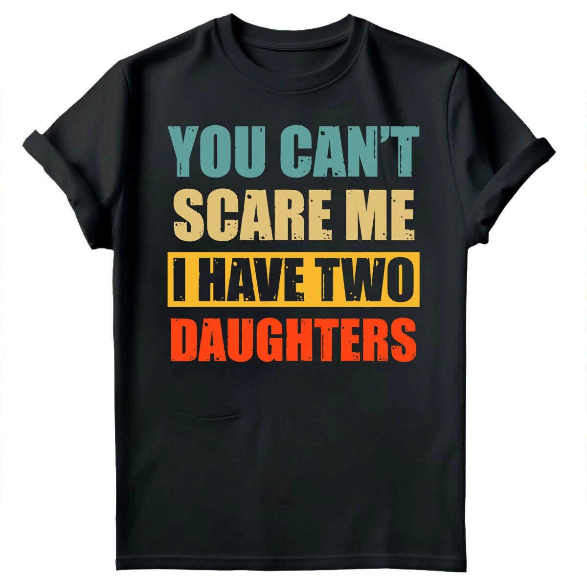You Cant Scare Me I Have Two Daughters Fathers Day Mens Birthday T-Shirts #FD