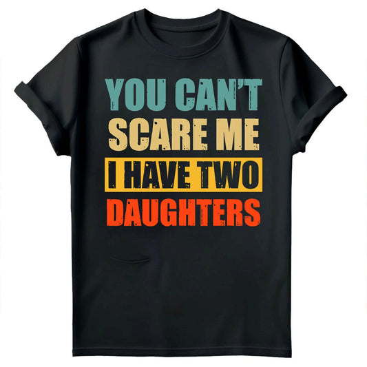 You Cant Scare Me I Have Two Daughters Fathers Day Mens Birthday T-Shirts #FD