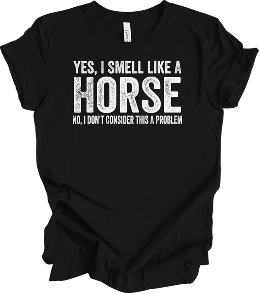 Yes I Smell Like A Horse No I Don't Consider This A Problem Funny Horse Riding