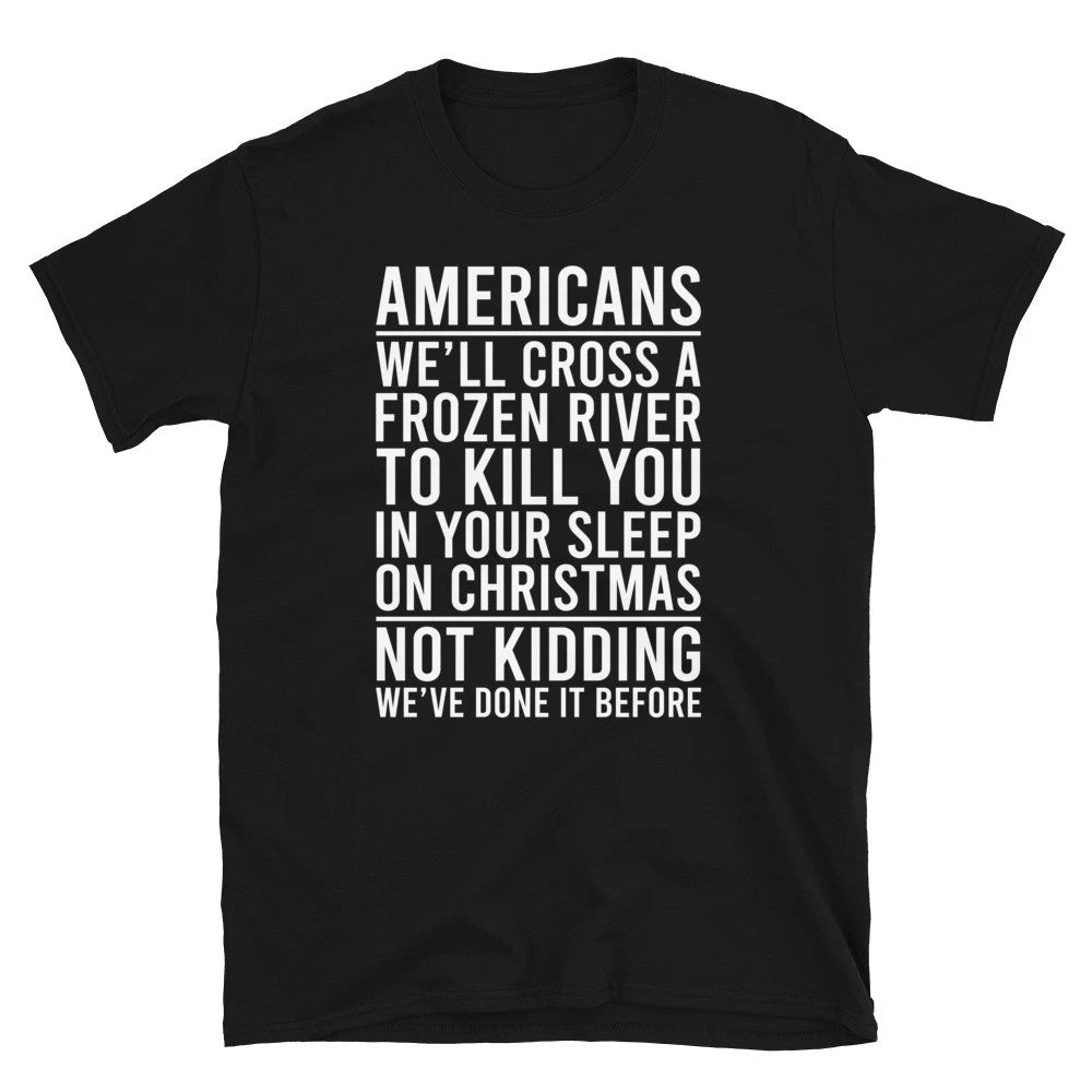 Americans We'll cross a frozen river to kill you in your sleep on Xmas T-Shirt