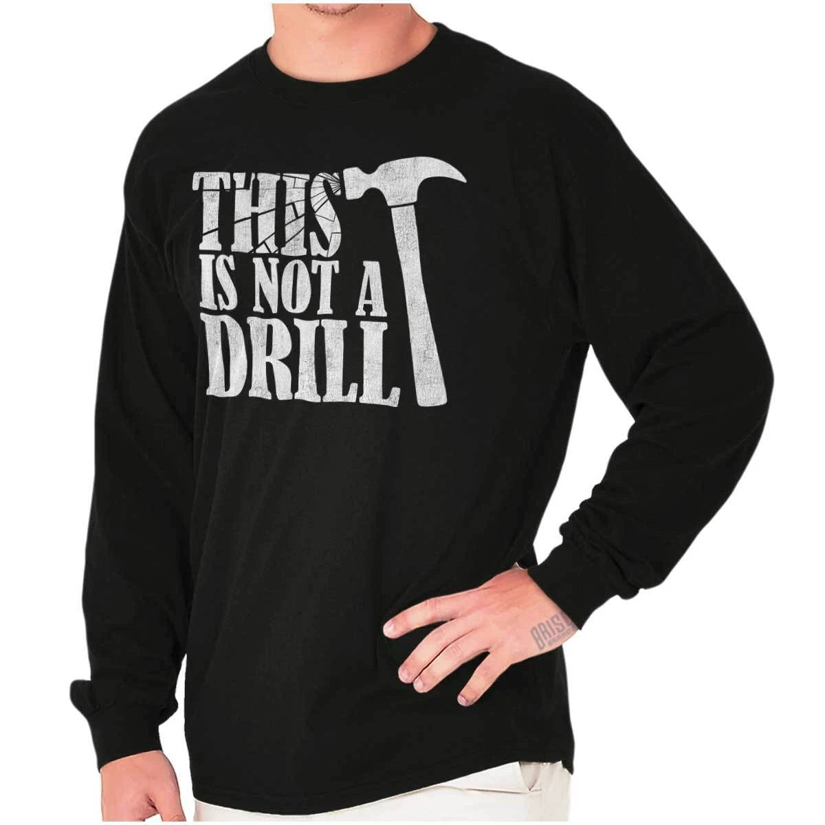 Funny Sarcastic This Is Not A Drill Hammer Long Sleeve Tshirt for Men or Women