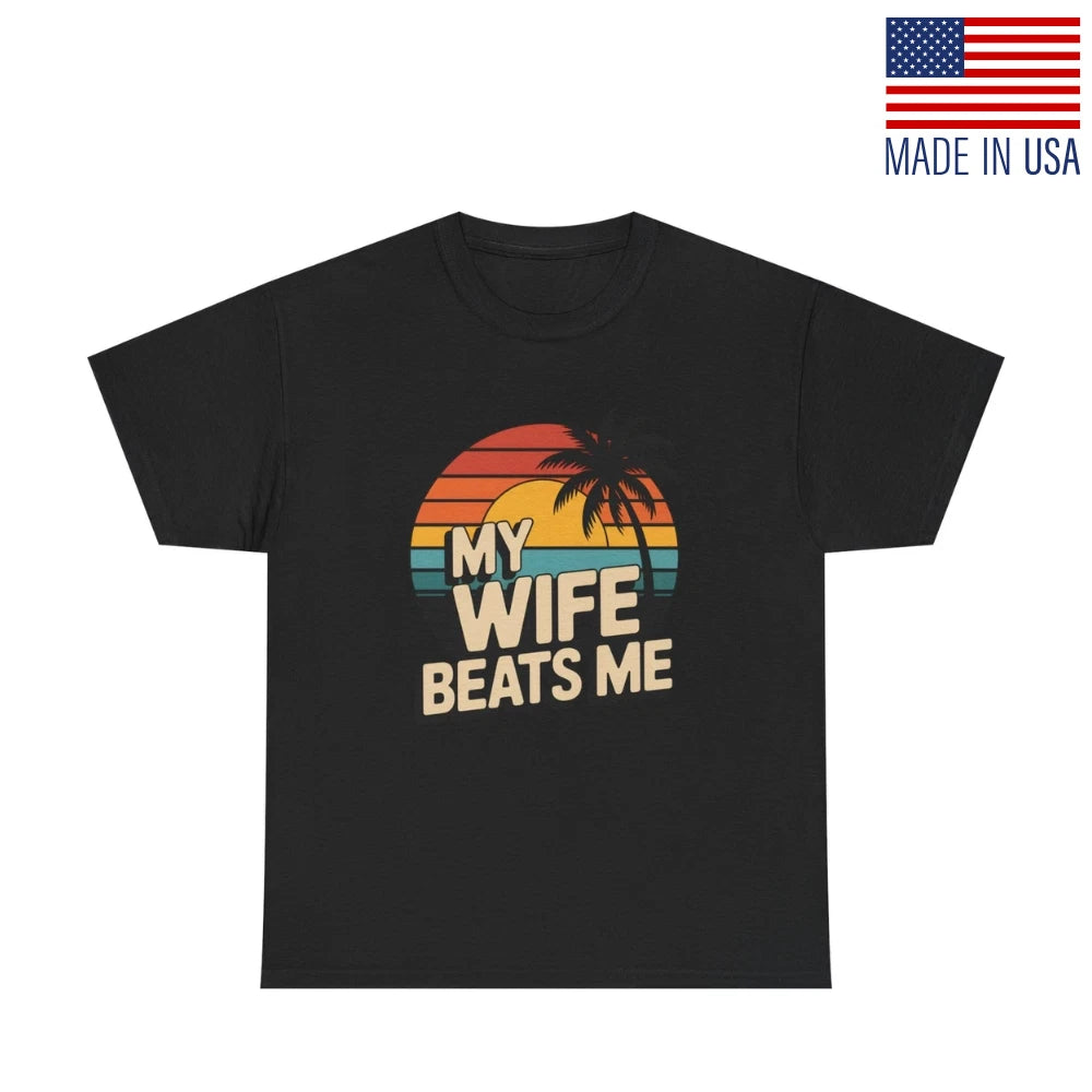 MY WIFE BEATS ME FUNNY COMICAL SARCASTIC ADULT HUMOR GIFT JOKE TEE REPRINT SHIRT