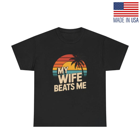 MY WIFE BEATS ME FUNNY COMICAL SARCASTIC ADULT HUMOR GIFT JOKE TEE REPRINT SHIRT