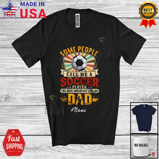 Custom Name Important Call Me Dad Soccer Player; Father's Day Sport Family Shirt
