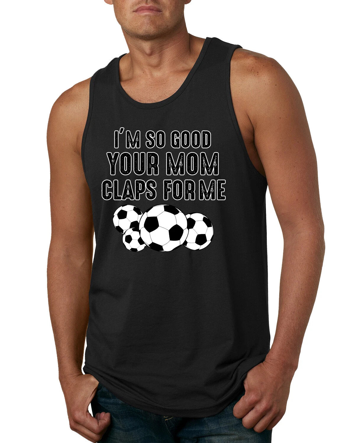 Im So Good Your Mom Claps For Me Soccer Humor Men Tank Top