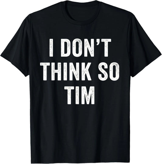 Funny I Don't Think So Tim Funny Quote Tee Gift Unisex T-Shirt