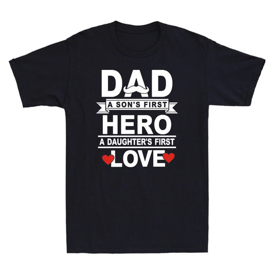 Dad A Son's First Hero And A daughter's First Love Fathers Day Gift T-Shirt Tee