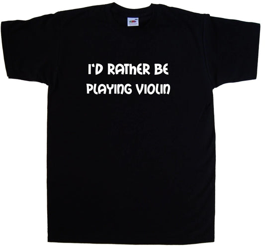I'd Rather Be Playing Violin T-Shirt