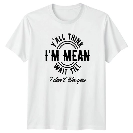 Yall Think Im Mean Wait T-Shirt Sassy Quotes Sarcasm Gift For Him And Her