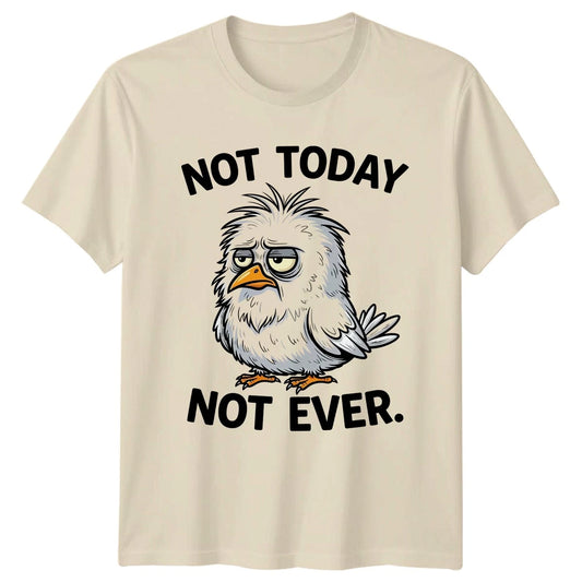 Not Today Not Ever T-Shirt Funny Bird Sarcastic Quote Gift For Him And Her