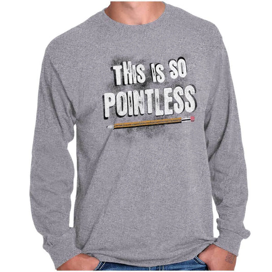 Funny Pencil Pun This Is So Pointless Humor Long Sleeve Tshirt for Men or Women