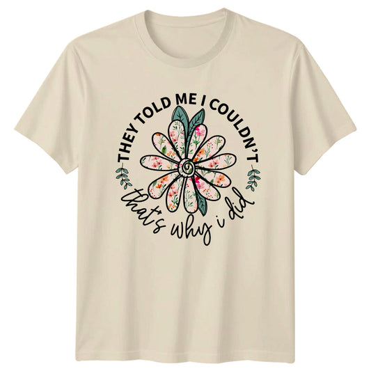 They Told Me I Couldn't Floral T-Shirt, That's Why I Did, Nature Tee