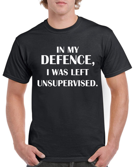 In My Defence I was Left Unsupervised Funny T Shirt humorous  Amusing Top Tee