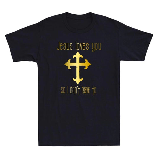 Jesus Loves You So I Don'T Have To Funny Christian Quote Novelty Men's T-Shirt