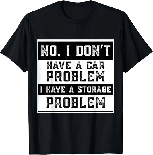 No I Don't Have A Car Problem I Have A Storage Problem Funny T-Shirt