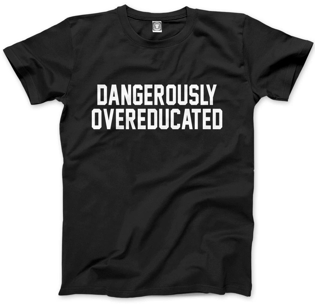 Dangerously Overeducated - University Graduate PHD Mens Unisex T-Shirt