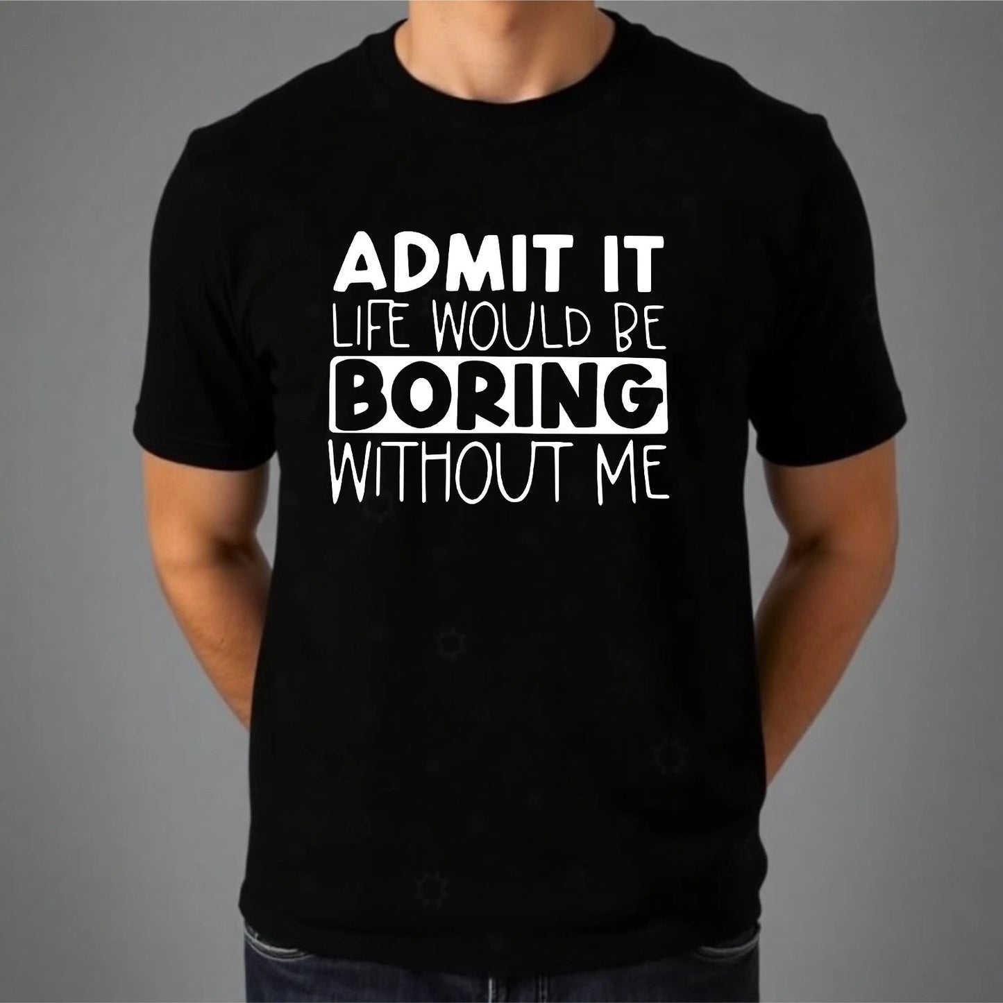 Funny Slogan T-shirt Life Would Be Boring Without Me Joke Top Casual Men's Tee