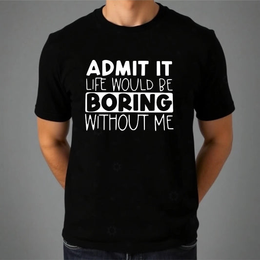 Funny Slogan T-shirt Life Would Be Boring Without Me Joke Top Casual Men's Tee