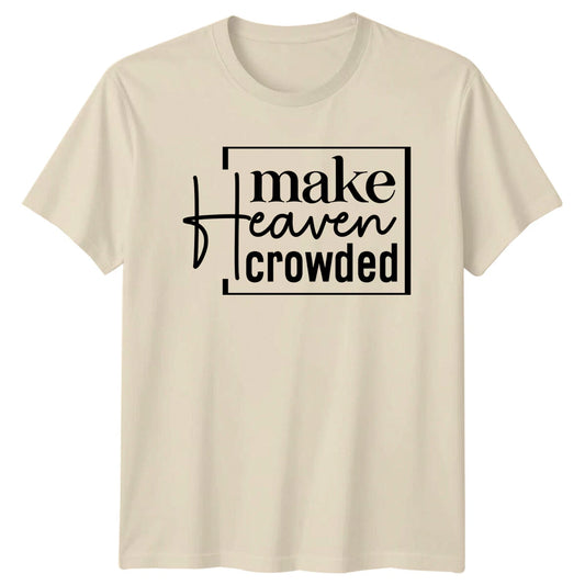 Make Heaven Crowded Faith Quote Graphic T-Shirt Christian Tee