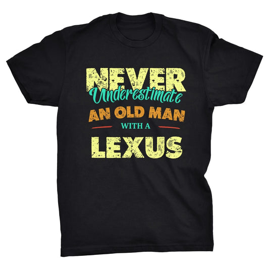 Never Underestimate An Old Man With A Lexus T-Shirt Car Dad Father