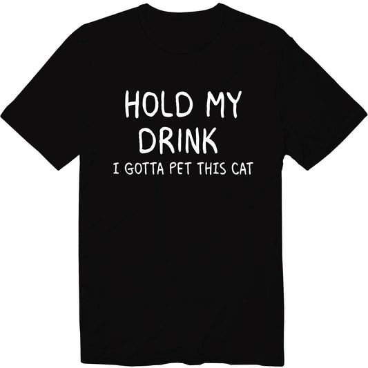 Hold My Drink I Gotta Pet This Cat Unisex T-Shirt Love Cat Graphic Tee Sarcastic