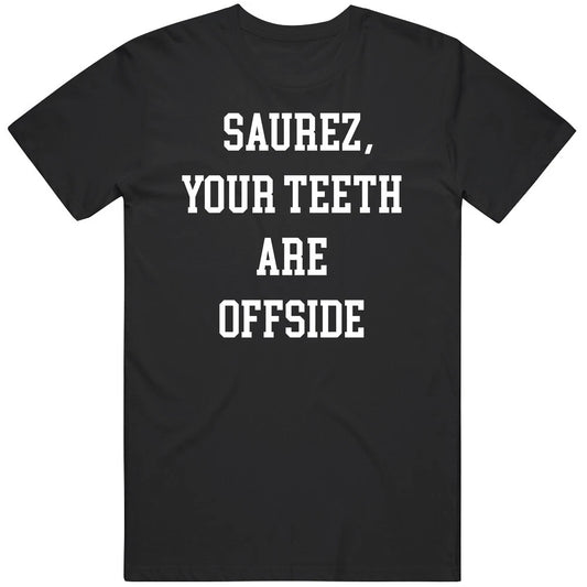 Luis Saurez Funny Your Teeth are Offside Soccer Fan  T Shirt
