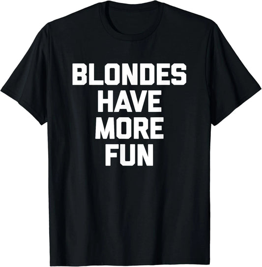 Blondes Have More Fun T-Shirt funny saying sarcastic Blonde Gift Unisex T-Shirt