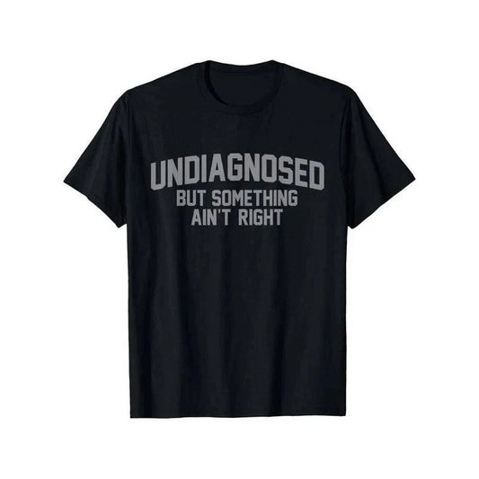 Summer t Shirts Funny Undiagnosed But Something Ain't Right Humor T-Shirt Casual
