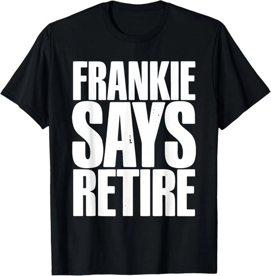 Frankie Says Retire Funny Retirement Party Gift Dad Grandpa Men Women T-Shirt