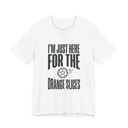 I’m Just Here For The Orange Slices Tee | Soccer Club, Sideline Mom