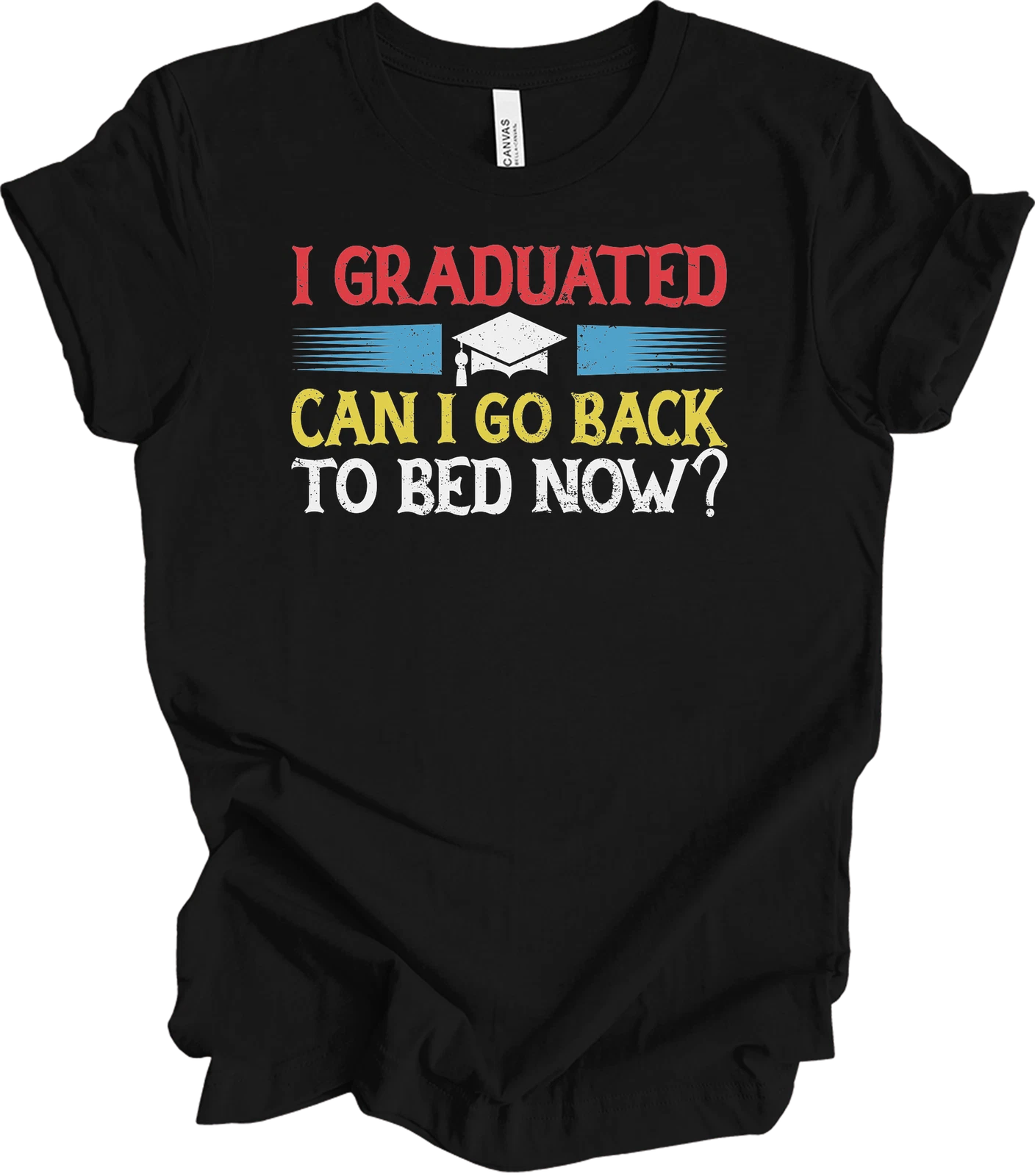 I Graduated Can I Go Back To Bed Now Funny Graduation T-Shirt
