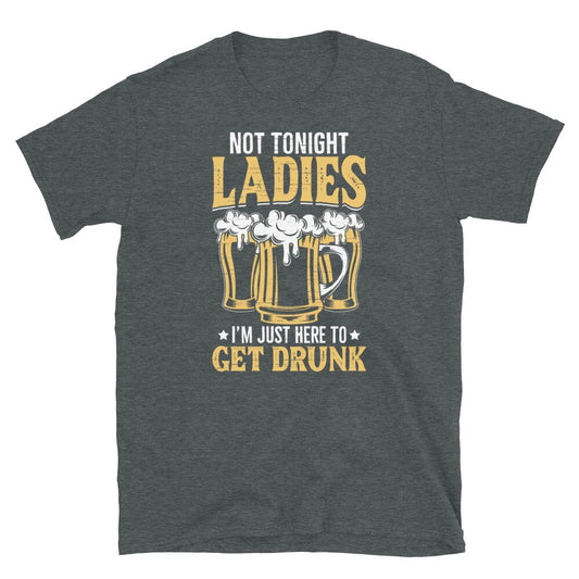 Not Tonight Ladies I’m Just Here To Get Drunk Short-Sleeve Unisex T-Shirt