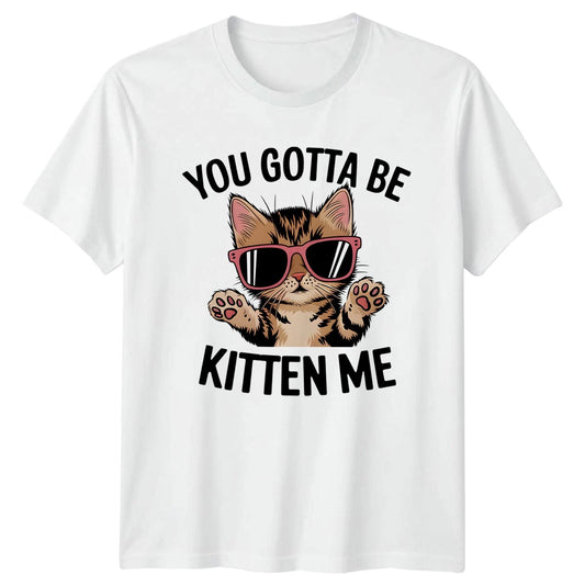 You Gotta Be Kitten Me T-Shirt Cat Puns Birthday Gift For Him And Her
